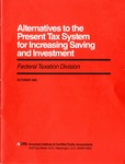 Alternatives to the present tax system for increasing saving and investment by American Institute of Certified Public Accountants. Federal Taxation Division