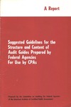 Suggested guidelines for the structure and content of audit guides prepared by federal agencies for use by CPAs: A report by American Institute of Certified Public Accountants. Committee on Auditing for Federal Agencies
