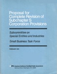 Proposal for complete revision of subchapter S corporation provisions by American Institute of Certified Public Accountants. Small Business Task Force. Subcommittee on Special Entities and Industries