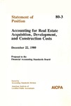 Accounting for real estate acquisition, development, and construction costs : proposal to the Financial Accounting Standards Board. December 22, 1980; Statement of position 80-3;