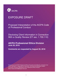 Proposed Interpretation of the AICPA Code of Professional Conduct Disclosing Client Information in Connection With a Quality Review (ET sec. 1.700.110), June 20, 2018, Comments are requested by August 20, 2018; Exposure draft (American Institute of Certified Public Accountants), 2018, June 20