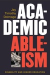 Spring 2024. Academic Ableism: Disability and Higher Education by Jay Timothy Dolmage