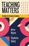 Fall 2025. Teaching Matters: A Guide for Graduate Students by Aeron Haynie and Stephanie Spong