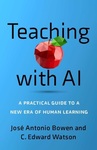 Spring 2025: Teaching with AI: A Practical Guide to a New Era of Human Learning by José Antonio Bowen and C. Edward Watson