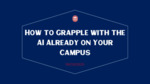 How to Grapple with the AI Already on Your Campus by Mark Watkins and Robert Cummings