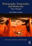 Time Warped: Photography, Temporality, and Modernity by Kris Belden-Adams