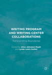 Writing Program and Writing Center Collaborations: Transcending Boundaries by Alice Johnston Myatt and Lynée Lewis Gaillet