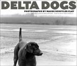 Delta Dogs by Maude Schuyler Clay, Beth Anne Fennelly, and Brad Watson