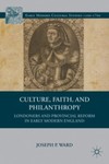 Culture, Faith, and Philanthropy: Londoners and Provincial Reform in Early Modern England by Joseph P. Ward