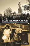 Ellis Island Nation: Immigration Policy and American Identity in the Twentieth Century by Robert L. Fleegler