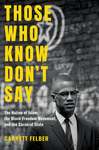 Those Who Know Don't Say: The Nation of Islam, the Black Freedom Movement, and the Carceral State by Garrett Felber