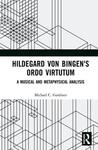 Hildegard von Bingen's Ordo Virtutum: A Musical and Metaphysical Analysis by Michael Gardiner