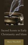 Sacred Scents in Early Christianity and Islam by Mary Thurlkill