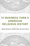 The Business Turn in American Religious History by Darren Grem, Amanda Porterfield, and John Corrigan