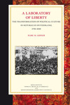 A Laboratory of Liberty: The Transformation of Political Culture in Republican Switzerland, 1750-1848 by Marc H. Lerner