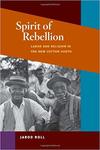 Spirit of Rebellion: Labor and Religion in the New Cotton South by Jarod Roll
