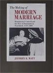 The Making of Modern Marriage: Matrimonial Control and the Rise of Sentiment in Neuchâtel, 1550-1800 by Jeffrey R. Watt