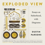 Exploded View: Essays on Fatherhood, with Diagrams by Dustin Parsons