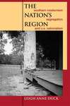 The Nation's Region: Southern Modernism, Segregation, and U. S. Nationalism by Leigh Anne Duck