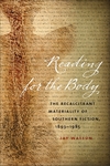Reading for the Body: The Recalcitrant Materiality of Southern Fiction, 1893-1985 by Jay Watson