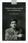 William Faulkner and the Faces of Modernity by Jay Watson