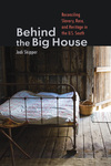 Behind the Big House: Reconciling Slavery, Race, and Heritage in the U. S. South by Jodi Skipper
