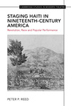 Staging Haiti in Nineteenth-Century America: Revolution, Race and Popular Performance by Peter P. Reed