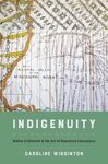 Indigenuity: Native Craftwork and the Art of American Literatures by Caroline Wigginton