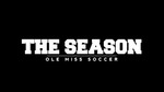 The Season: Ole Miss Soccer - A Season To Remember (2015) by Ole Miss Athletics. Women's Soccer and Ole Miss Sports Productions