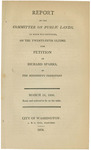 Report of the Committee on public lands, to whom was referred, on the twenty-fifth ultimo, the petition of Richard Sparks, of the Mississippi territory : March 18, 1806. Read, and ordered to lie on the table by United States. Congress. House. Committee on Public Lands; A & G Way, Washington (D.C.); and United States. Congress (9th, 1st session : 1805-1806). House
