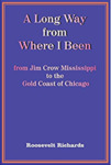 A Long Ways from Where I've Been: An African-American's Journey from the Jim Crow South to Chicago's Gold Coast by Roosevelt Richards