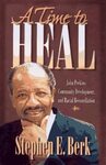 A Time to Heal: John Perkins, Community Development, and Racial Reconciliation by Stephen E. Berk and John Perkins
