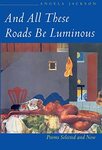 And All These Roads Be Luminous by Angela Jackson