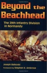 Beyond the beachhead: the 29th Infantry Division in Normandy by Joseph Balkowski and Stephen E. Ambrose