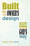 Built by the Owner’s Design: The Positive Approach to Building Your Church God’s Way by Danny Von Kanel