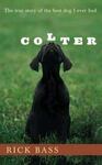 Colter: The True Story of the Best Dog I Ever Had by Rick Bass