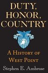 Duty, Honor, Country: A History of West Point by Stephen E. Ambrose