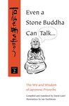 Even a Stone Buddha Can Talk: The Wit and Wisdom of Japanese Proverbs by David Galef