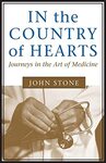In the Country Of Hearts: Journeys in the Art of Medicine by John Stone