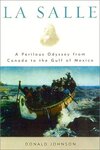La Salle: A Perilous Odyssey from Canada to the Gulf of Mexico by Donald Johnson