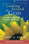 Looking Around for God: The Oddly Reverent Observations of an Unconventional Christian by James A. Autry