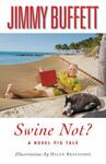 Swine Not: A Novel Pig Tale by Jimmy Buffett and Helen Bransford
