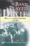 The Band Played Dixie: Race and the Liberal Conscience at Ole Miss by Nadine Cohodas