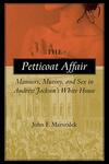 The Petticoat Affair: Manners, Mutiny, and Sex in Andrew Jackson's White House by John F. Marszalek