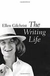 The Writing Life by Ellen Gilchrist