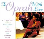 To Oprah with Love: a photographic tribute by Paul Natkin, Stephen Green, and Larry King