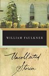 Uncollected Stories of William Faulkner: Centenary Edition by William Faulkner