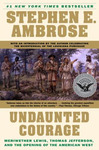 Undaunted Courage: Meriwether Lewis, Thomas Jefferson, and the Opening of the American West by Stephen E. Ambrose