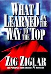 What I Learned on the Way to the Top by Zig Ziglar