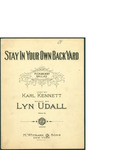Stay in Your Own Back Yard / music by Lyn Udal; words by Karl Kennett by Lyn Udal, Karl Kennett, and M. Witmark and Sons (New York)